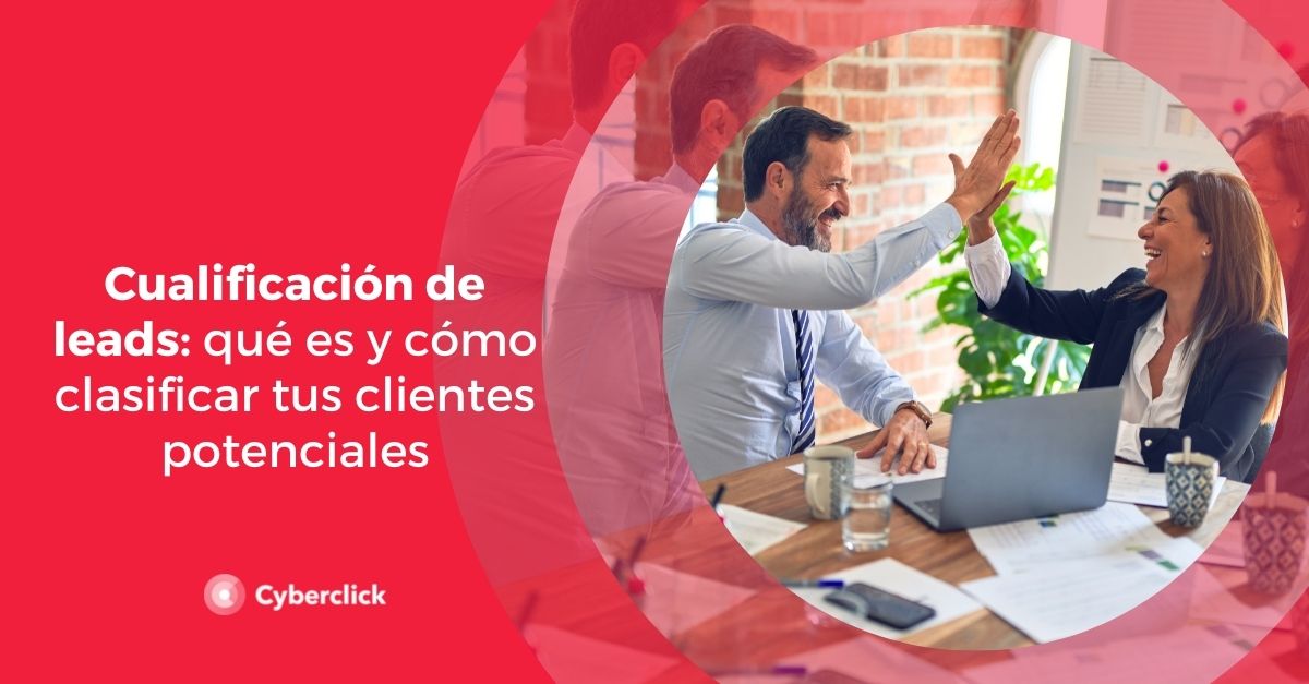 Cualificación De Leads Qué Es Y Cómo Clasificar Tus Clientes Potenciales 1355